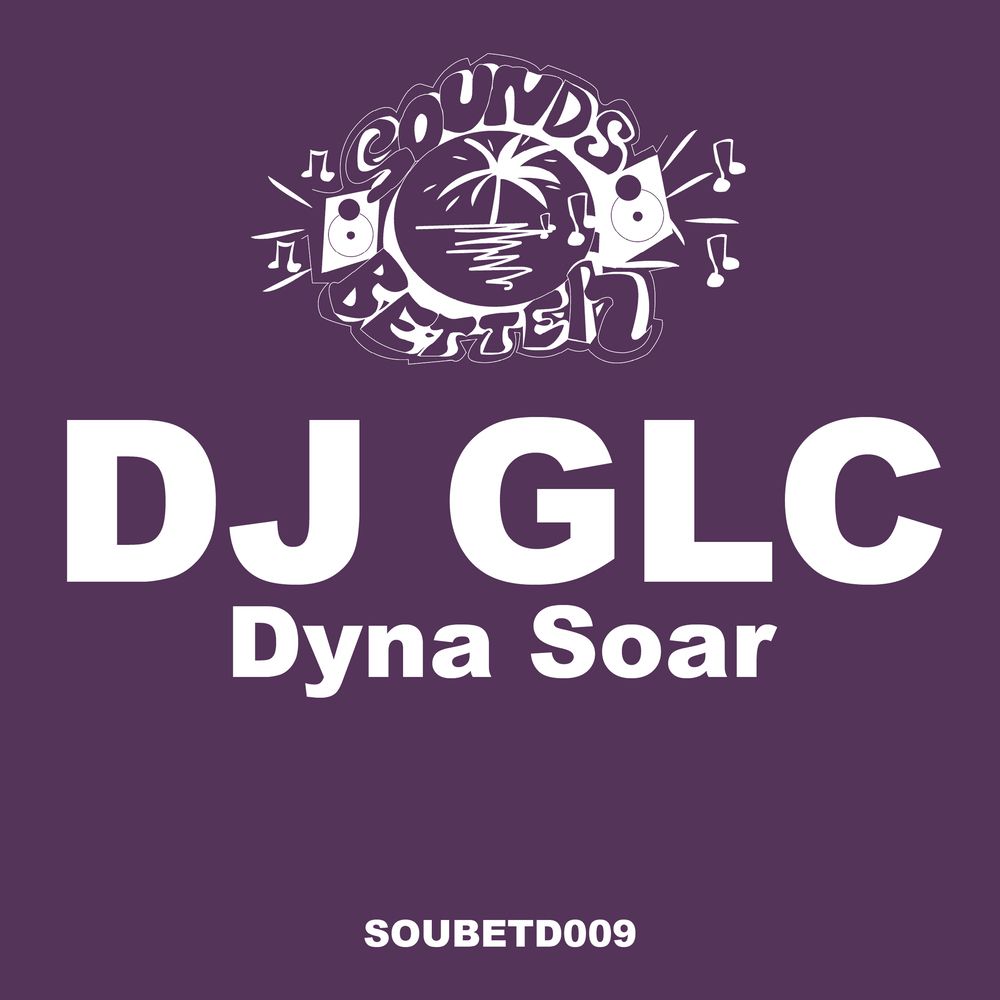 Dj Glc Dyna Soar By Sounds Better At Volumo