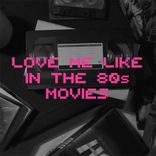 Artwork für "Love Me Like in the 80s Movies"
