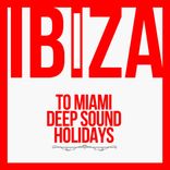 Artwork for "Ibiza To Miami Deep Sound Holidays"