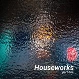 Artwork for "Houseworks part One"