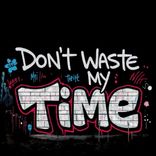 Don't Waste My Time