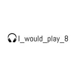I_would_play_8