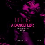 Artwork für "Life Is A Dancefloor, Vol. 3 (The Deep-House Edition)"