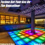 Techno Get Your Ass On The Dancefloor