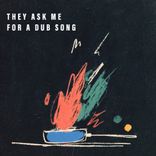 Artwork for "They Ask Me For A Dub Song"