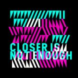 Closer Is Not Enough