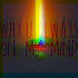 Artwork voor "Why U Always On My Mind?"