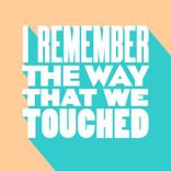 I Remember The Way That We Touched
