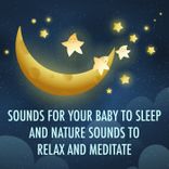 Artwork for "Sounds for Your Baby to Sleep and Nature Sounds to Relax and Meditate"