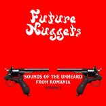 Artwork for "Future Nuggets: Sounds Of The Unheard From Romania, Vol. 1"