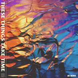 Artwork for "These Things Take Time (AK Remix)"