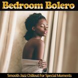 Artwork for "Bedroom Bolero - Smooth Jazz Chillout for Special Moments"