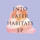 Artwork for "Into Later Habitats"