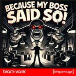 Because My Boss Said So!