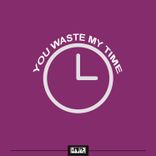 Artwork for "You Waste My Time"
