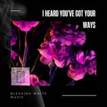 Artwork for "I Heard You've Got Your Ways"