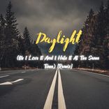 Daylight (Oh I Love It and I Hate It at the Same Time)