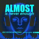 Artwork for "Almost Is Never Enough, Vol. 1 (Big Room Monsters)"