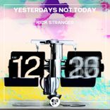 Yesterdays Not Today