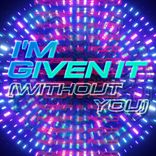 Artwork for "I'm Given It (Without You) (Extended Mix)"