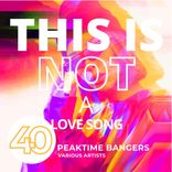 Artwork for "This Is Not A Love Song (40 Peaktime Bangers)"