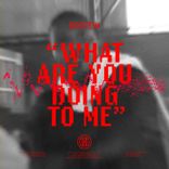 What Are You Doing to Me