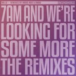 Artwork for "7AM and We're Looking For Some More (The Remixes)"