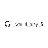 I_would_play_5