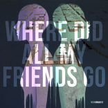 Where Did All My Friends Go