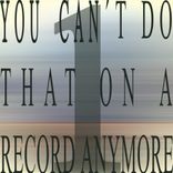 Artwork for "You Can't Do That On a Record Anymore 1"