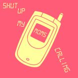 Shut Up My Moms Calling