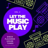 Artwork for "Let The Music Play (Disco Flavored House Tunes), Vol. 2"