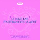 U HAD ME ENTRANCED 4 ABIT