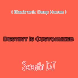 Destiny Is Customized ( Electronic Deep House )