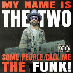 My Name Is the Two Some People Call Me the Funk
