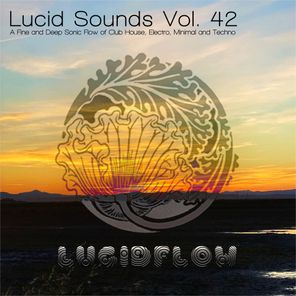 Lucid Sounds, Vol. 42 (A Fine and Deep Sonic Flow of Club House, Electro, Minimal and Techno)