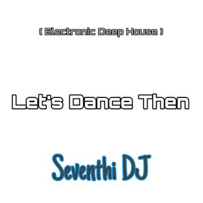 Let's Dance Then ( Electronic Deep House )