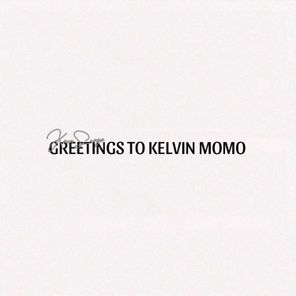 GREETINGS TO KELVIN MOMO