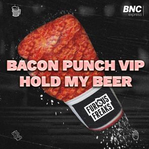 Bacon Punch VIP / Hold my Beer