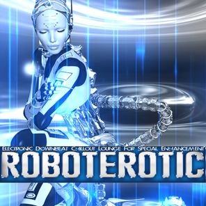 Roboterotic - Electronic Downbeat Chillout Lounge for Special Enhancement