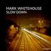 Cover art for "Mark Whitehouse — Slow Down (Original Mix)"