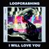 Cover art for "Loopcrashing — I Will Love You"