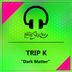 Cover art for "Trip K — Dark Matter"