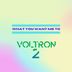 Cover art for "Voltron 2 — What You Want Me To (Original Mix)"