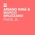 Cover art for "Ariano Kina, MARCO Bruzzano — Fuck Jl (Original Mix)"