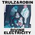 Cover art for "Trulz & Robin — Divine Electricity feat. Chuc Frazier"