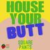 Cover art for "Square Pants — House Your Butt"