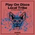 Cover art for "Play On Disco — Local Tribe"