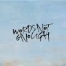 WORDS NOT ENOUGH